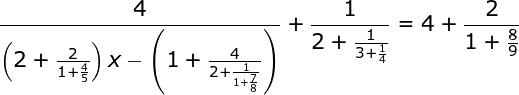 \fn_jvn \large \frac{4}{\left ( 2+\frac{2}{1+\frac{4}{5}} \right )x-\left ( 1+\frac{4}{2+\frac{1}{1+\frac{7}{8}}} \right )}+\frac{1}{2+\frac{1}{3+\frac{1}{4}}}=4+\frac{2}{1+\frac{8}{9}}